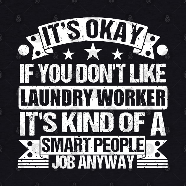 Laundry Worker lover It's Okay If You Don't Like Laundry Worker It's Kind Of A Smart People job Anyway by Benzii-shop 